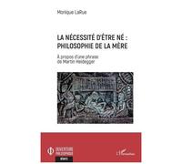 La nécessité d'être né : Philosophie de la mère - A propos d'une phrase de Martin Heidegger - Monique Larue - L'harmattan - broché - Essai