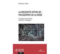 La Nécessité D'être Né : Philosophie De La Mère - A Propos D'une Phrase De Martin Heidegger