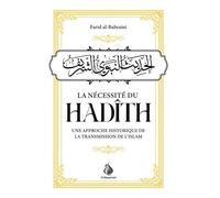 La nécessité du Hadith - Approche historique de la transmission de l’Islam - Livre sur la Sunna et les hadiths - Sciences islamiques - Édition Al Bayyinah