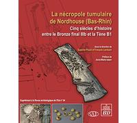 La nécropole tumulaire de Nordhouse (Bas-Rhin): Cinq siècles d'histoire entre le Bronze final IIIB et la Tène B1
