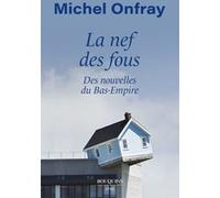 La Nef des fous - Des nouvelles du Bas-Empire Michel Onfray (Auteur)