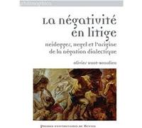 La Négativité En Litige - Heidegger, Hegel Et L'origine De La Négation Dialectique
