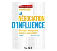 La négociation d'influence - 2e éd. - Développez votre pouvoir, déjouez la manipulation: Développez votre pouvoir, déjouez la manipulation