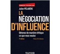 La négociation d'influence - 3e éd.: Obtenez de manière éthique ce que vous voulez