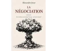 La Négociation: Et si la Russie avait intégré l'Europe... ou anéantie?