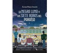 LA NEGRA LUNA Y LOS SIETE BOBOS DEL PARAÍSO: TOMO 1 Libres, bobos y condenados