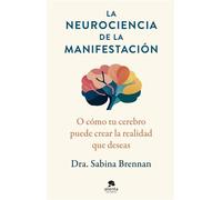 La neurociencia de la manifestación O cómo tu cerebro puede crear la realidad que deseas - Sabina Brennan - Alienta Editorial - ebook (ePub) - Livre