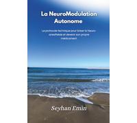 La NeuroModulation Autonome: Le protocole technique pour briser la Neuro-anesthésie et devenir son propre médicament