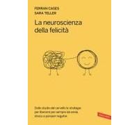 La Neuroscienza Della Felicità. Dallo Studio Del Cervello Le Strategie Per Liberarsi Per Sempre Da Ansia, Stress E Pensieri Negativi