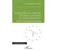 La neutralité carbone en droit européen de l’environnement Ambitions, instruments et contradictions - Lamanguib Touatre - L'harmattan - broché - Etude