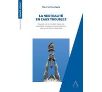 La neutralité en eaux troubles Regard sur le modèle belge de neutralité à travers la jurisprudence des juridictions suprêmes - Marc Uyttendaele - Anthemis - broché - Etude