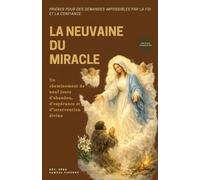 LA NEUVAINE DU MIRACLE: Prières pour des demandes impossibles par la foi et la confiance: Un cheminement de neuf jours d’abandon, d’espérance et d’intervention divine