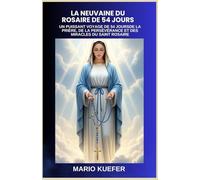 LA NEUVAINE DU ROSAIRE DE 54 JOURS: UN PUISSANT VOYAGE DE 54 JOURSDE LA PRIÈRE, DE LA PERSÉVÉRANCE ET DES MIRACLES DU SAINT ROSAIRE