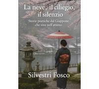 LA NEVE, IL CILIEGIO, IL SILENZIO: Storie poetiche dal Giappone che vive nell’attimo