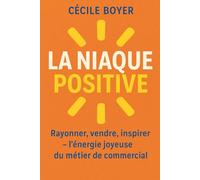 La niaque positive: Rayonner, vendre, inspirer - l’énergie joyeuse du métier de commercial