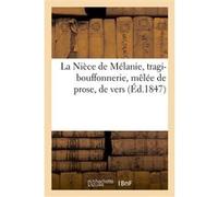 La Nièce de Mélanie, tragi-bouffonnerie, mêlée de prose, de vers, de couplets et de vignettes Collectif (Auteur)