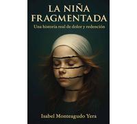 La niña fragmentada: Una historia real de dolor, trauma y superación personal