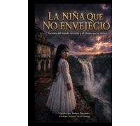 La Niña Que No Envejeció: Secretos del mundo invisible y el tiempo que se detuvo