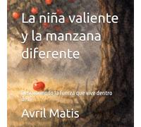 La niña valiente y la manzana diferente: Descubriendo la fuerza que vive dentro de ti