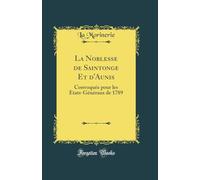 La Noblesse de Saintonge Et d'Aunis: Convoquée Pour Les Etats-Généraux de 1789 (Classic Reprint)