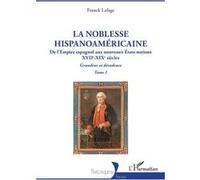 La noblesse hispanoaméricaine: De l’Empire espagnol aux nouveaux États-nations - Grandeur et décadence Tome 1