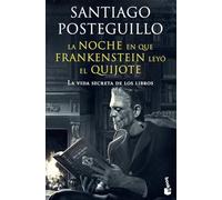 La noche en que Frankenstein leyó el Quijote: La vida secreta de los libros