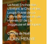 La Noël Enchantée : L’Enfant, le Chat et les Loups Suivie de La Lionne Affamée et Les Hyènes Et de La Joggeuse et les lapins: Contes de Noël