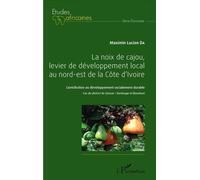 La Noix De Cajou, Levier De Développement Local Au Nord-Est De La Côte D'ivoire - Contribution Au Développement Socialement Durable - Cas Du District Du Zanzan : Gontougo Et Bounkani