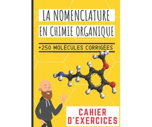 La nomenclature en chimie organique - cahier d'exercices: + de 250 molécules corrigés pour s'entrainer à la nommer les molécules. Pour les étudiants qui préparent un concours, un examen, le bac