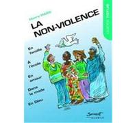La non-violence : En famille - Dans la rue - A l'école - En amour - Dans la mode - Dans les médias - Et en Dieu
