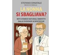 La Nonna si sbagliava?: I consigli della nonna alla prova della scienza: ciò che funziona davvero, senza illusioni.