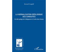 La normalisation idéologique des conduites Un décryptage de l’allégeance à l’ordre des choses - Bernard Gangloff - L'harmattan - broché - Essai