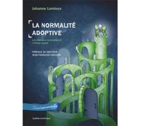 La Normalité adoptive Les clés pour accompagner l'enfant adopté - Johanne Lemieux - Quebec Amerique - broché - Guide
