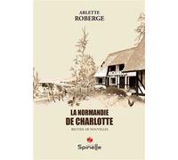 La Normandie de Charlotte - Arlette Roberge - Spinelle Eds - broché - Nouvelles