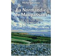 La Normandie de Maupassant Une vie, une terre, une œuvre - Michel Lécureur - Feuillage - broché - Essai