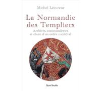 La normandie des templiers : archives, commanderies et chute d'un ordre medieval