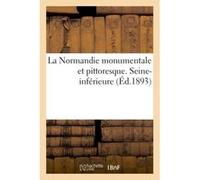 La Normandie monumentale et pittoresque. Seine-inférieure Collectif (Auteur)