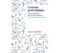 La norme gynécologique: Ce que la médecine fait au corps des femmes