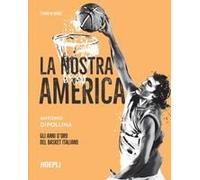 La Nostra America. Gli Anni D'oro Del Basket Italiano
