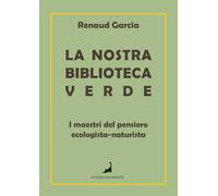 La nostra biblioteca verde. I maestri del pensiero ecologista-naturista