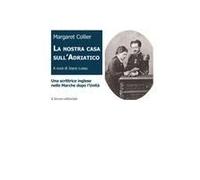 La Nostra Casa Sull'adriatico. Una Scrittrice Inglese Nelle Marche Dopo L'unità