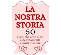La nostra storia: 50 cose che amo di te. Diario di coppia da completare e personalizzare con ricordi e momenti vissuti insieme. Idea regalo romantica ... Natale e Compleanno per lui e per lei.