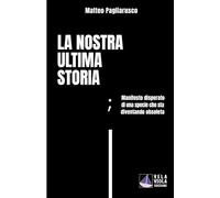 La nostra ultima storia: Manifesto disperato di una specie che sta diventando obsoleta