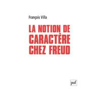 La notion de caractère chez Freud - François Villa - Puf - broché - Essai