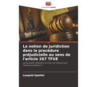 La notion de juridiction dans la procédure préjudicielle au sens de l'article 267 TFUE: La nécessité d'étendre la notion de tribunal aux tribunaux arbitraux ?
