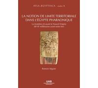 LA NOTION DE LIMITE TERRITORIALE DANS L’ÉGYPTE PHARAONIQUE.: La frontière-tȝš avant le Nouvel Empire (IIIe-IIe millénaires avant notre ère)