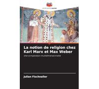 La notion de religion chez Karl Marx et Max Weber: Une comparaison multidimensionnelle