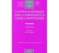 La notion de république dans la jurisprudence du conseil constitutionnel André Viola (Auteur)
