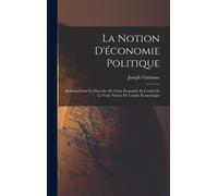 La Notion D'économie Politique: Relation Entre Le Désordre De Notre Économie Et L'oubli De La Vraie Nature De L'ordre Économique