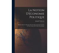 La Notion D'économie Politique: Relation Entre Le Désordre De Notre Économie Et L'oubli De La Vraie Nature De L'ordre Économique